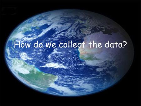 How do we collect the data?