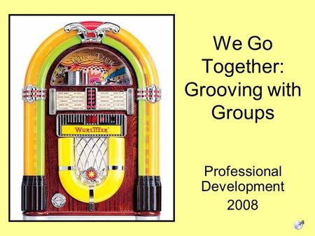 We Go Together: Grooving with Groups Professional Development 2008.