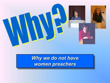 Why we do not have women preachers Why we do not have women preachers.