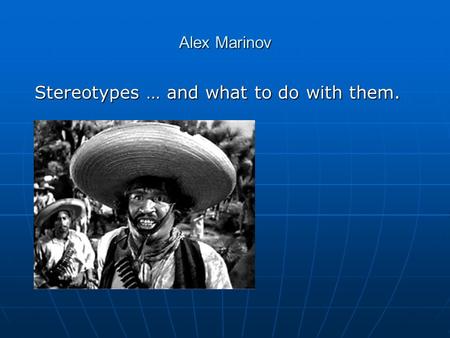 Alex Marinov Stereotypes … and what to do with them.