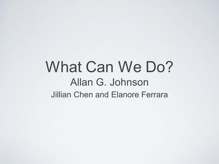 What Can We Do? Allan G. Johnson