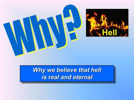 Why we believe that hell is real and eternal Why we believe that hell is real and eternal Hell.