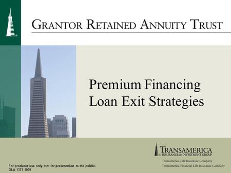 For producer use only. Not for presentation to the public. OLA 1371 1009 Premium Financing Loan Exit Strategies.