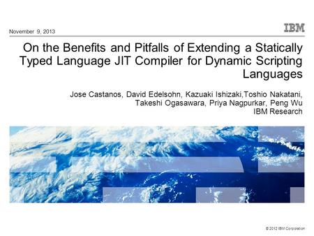 March 25, 2017 On the Benefits and Pitfalls of Extending a Statically Typed Language JIT Compiler for Dynamic Scripting Languages Jose Castanos, David.