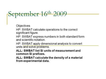 September 16 th 2009 Objectives HP: SWBAT calculate operations to the correct significant figure. HP: SWBAT express numbers in both standard form and scientific.