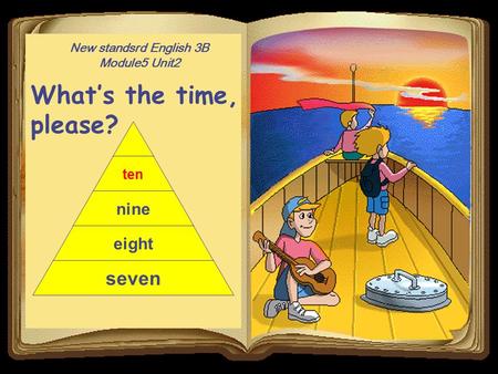 New standsrd English 3B Module5 Unit2 Whats the time, please? ten nine eight seven.