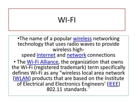 WI-FI The name of a popular wireless networking technology that uses radio waves to provide wireless high-speed Internet and network connections  The Wi-Fi.