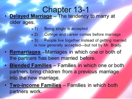 Chapter 13-1 Delayed Marriage – The tendency to marry at older ages. »1) Being single is accepted »2) College and career comes before marriage »3)People.