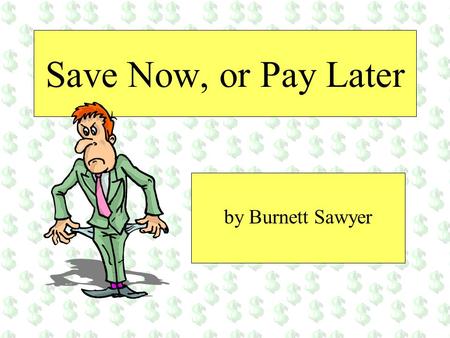 Save Now, or Pay Later by Burnett Sawyer.