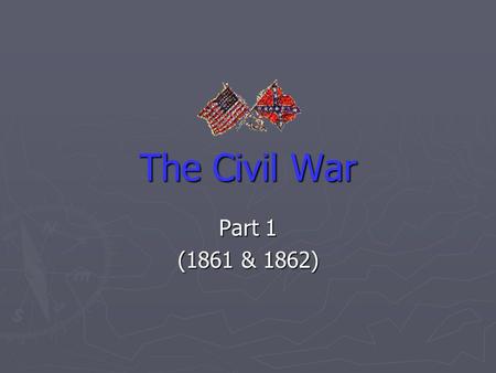 The Civil War Part 1 (1861 & 1862).