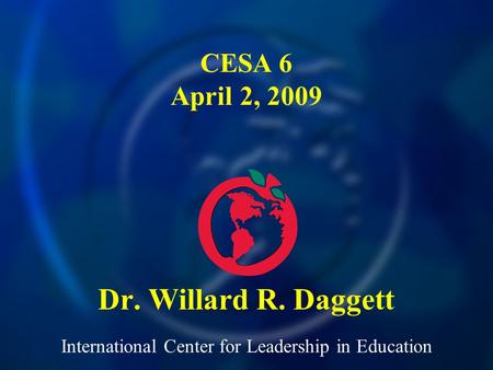 International Center for Leadership in Education Dr. Willard R. Daggett CESA 6 April 2, 2009.