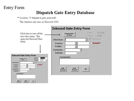 Click here to turn off the auto time stamp. This opens the Date and Time fields. Dispatch Gate Entry Database ** Location: F:\dispmgt\d_gate_main.mdb.