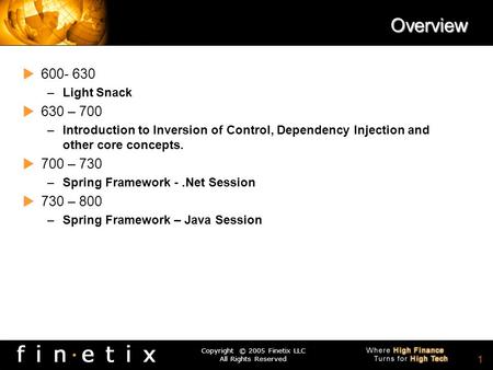 Copyright © 2005 Finetix LLC All Rights Reserved 0 Spring Framework Developer Session Chris Donnan & Solomon Duskis The Peer Frameworks Series -.Net and.