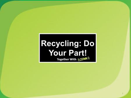 Recycling: Do Your Part! 1 Together With. What kinds of things do you recycle? What kinds of things dont you recycle? How often do you throw away recyclable.