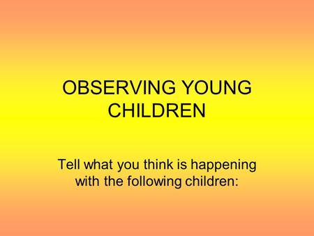 OBSERVING YOUNG CHILDREN