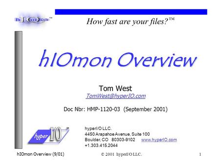 HIOmon Overview (9/01) © 2001 hyperI/O LLC. 1 hyperI/O LLC. 4450 Arapahoe Avenue, Suite 100 Boulder, CO 80303-9102 www.hyperIO.comwww.hyperIO.com +1.303.415.2044.