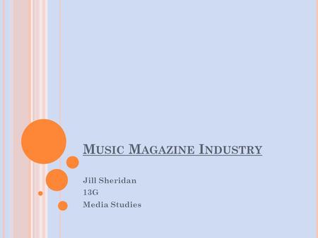 M USIC M AGAZINE I NDUSTRY Jill Sheridan 13G Media Studies.