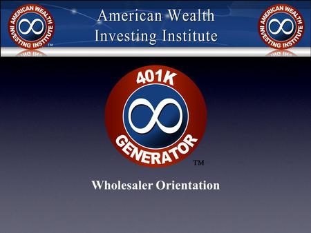 Wholesaler Orientation. 401K Generator Wholesaler Orientation The 401K Generator is an amazing one of a kind Risk Management Educational Tool. The platform.