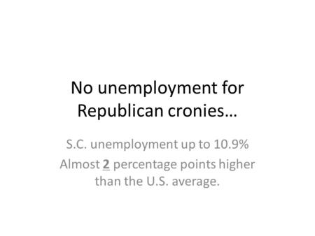 No unemployment for Republican cronies…