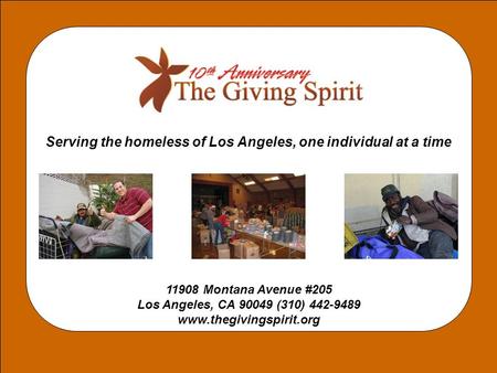 Serving the homeless of Los Angeles, one individual at a time 11908 Montana Avenue #205 Los Angeles, CA 90049 (310) 442-9489 www.thegivingspirit.org.