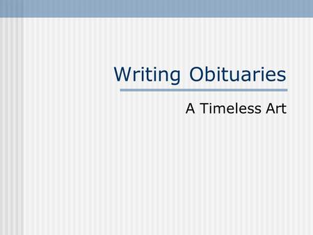 Writing Obituaries A Timeless Art. Is the obituary page the best read page in the newspaper?