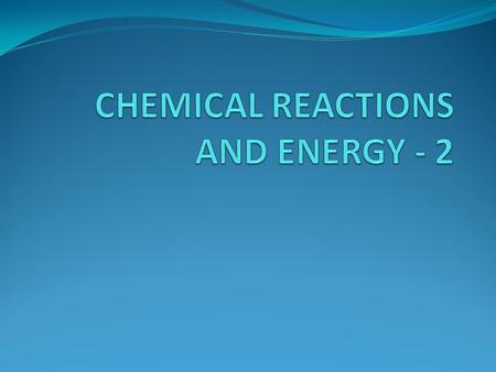 CHEMICAL REACTIONS AND ENERGY - 2