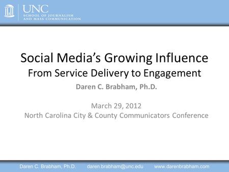 Social Medias Growing Influence From Service Delivery to Engagement Daren C. Brabham, Ph.D. March 29, 2012 North Carolina City & County Communicators Conference.