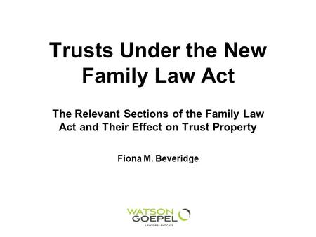 Trusts Under the New Family Law Act The Relevant Sections of the Family Law Act and Their Effect on Trust Property Fiona M. Beveridge.