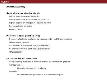 Outline Neuronal excitability Nature of neuronal electrical signals Convey information over distances Convey information to other cells via synapses Signals.