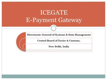 Directorate General of Systems & Data Management Central Board of Excise & Customs, New Delhi, India ICEGATE E-Payment Gateway.