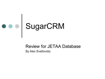 SugarCRM Review for JETAA Database By Alex Svetlovsky.