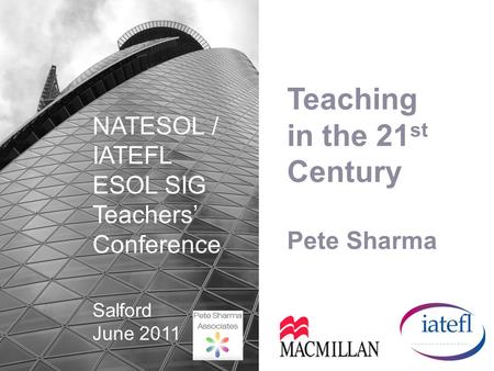 Teaching in the 21 st Century Pete Sharma NATESOL / IATEFL ESOL SIG Teachers Conference Salford June 2011.