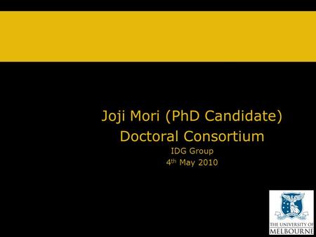 Joji Joji Mori (PhD Candidate) Doctoral Consortium IDG Group 4 th May 2010.