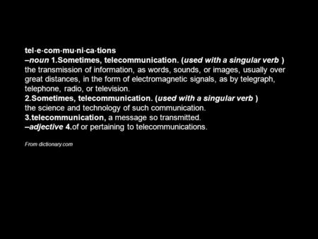 Tel e com mu ni ca tions –noun 1.Sometimes, telecommunication. (used with a singular verb ) the transmission of information, as words, sounds, or images,