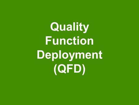 Quality Function Deployment (QFD)