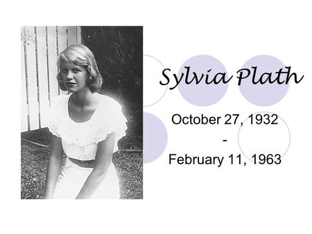 Sylvia Plath October 27, 1932 - February 11, 1963.