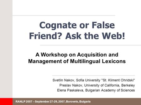 RANLP 2007 – September 27-29, 2007, Borovets, Bulgaria Cognate or False Friend? Ask the Web! Svetlin Nakov, Sofia University St. Kliment Ohridski Preslav.