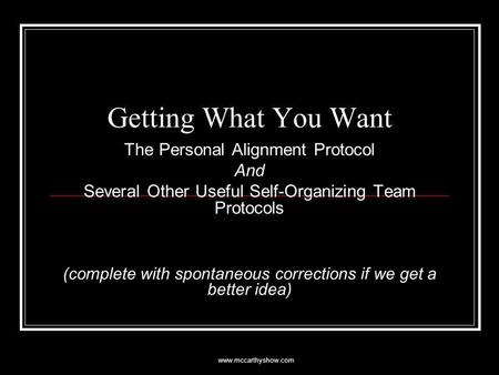 Www.mccarthyshow.com Getting What You Want The Personal Alignment Protocol And Several Other Useful Self-Organizing Team Protocols (complete with spontaneous.