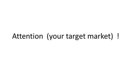 Attention (your target market) !. Are you (their problem) ?