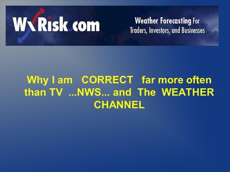 Why I am CORRECT far more often than TV...NWS... and The WEATHER CHANNEL.