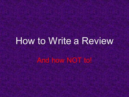 How to Write a Review And how NOT to!.