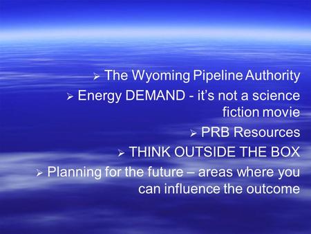 Energy Supply Opportunities: the Economic Advantage for Northeast Wyoming Campbell County Economic Development Corporation, Wednesday, May 11 th, 2005,