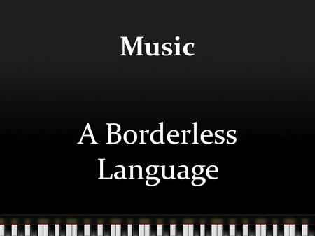 Music A Borderless Language. About Me BA - Experimental Psychology Focus in Multiple Intelligence EFL Instructor NOVA Group, Japan Boston.