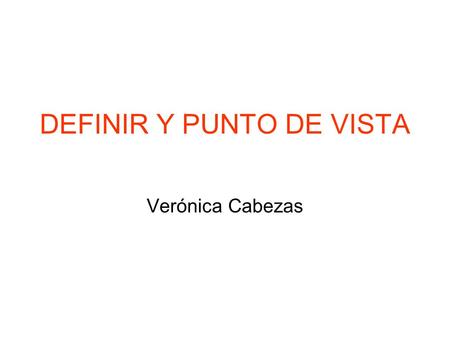 DEFINIR Y PUNTO DE VISTA Verónica Cabezas. Se agradece el aporte a esta clase por parte de la Universidad de Stanford, d.school, K12 Lab y Pablo Fernandez.