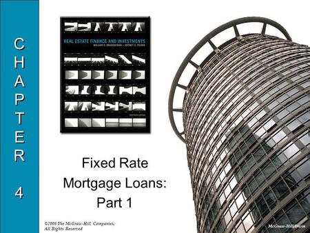 McGraw-Hill/Irwin ©2008 The McGraw-Hill Companies, All Rights Reserved CHAPTER4CHAPTER4 CHAPTER4CHAPTER4 Fixed Rate Mortgage Loans: Part 1.