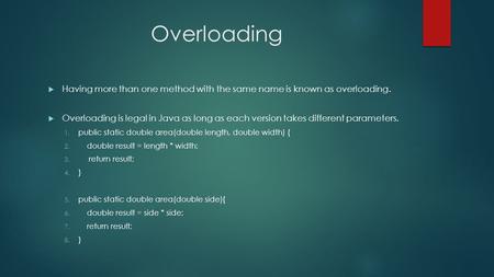 Overloading Having more than one method with the same name is known as overloading. Overloading is legal in Java as long as each version takes different.