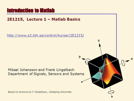 Mikael Johansson and Frank Lingelbach Department of Signals, Sensors and Systems Based on lectures by F. Gustafsson,