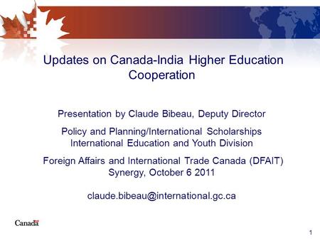 Updates on Canada-India Higher Education Cooperation Presentation by Claude Bibeau, Deputy Director Policy and Planning/International Scholarships International.