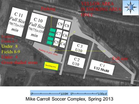 3 Mike Carroll Soccer Complex, Spring 2013 C 10 Full Size 70(75)x110 min C 1 U12 50x80 Parking Under 6 Fields 4-7 C8 C9 Under 8 Fields 8-9 C 2 U10 C 3.