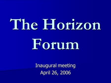 The Horizon Forum Inaugural meeting April 26, 2006.